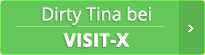 Dirty Tina bei Visit-X